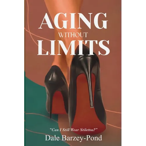 Aging Without Limits: "Can I Still Wear Stilettos?"