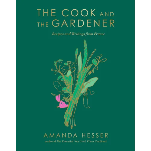 The Cook and the Gardener: Recipes and Writings from France