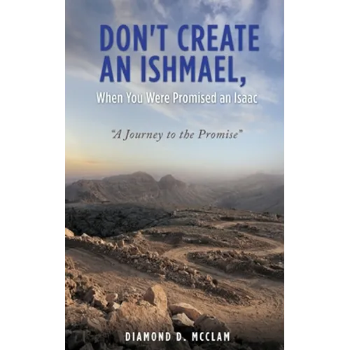 Don't Create an Ishmael, When You Were Promised an Isaac: "A Journey to the Promise"