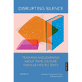 Disrupting Silence: Teaching and Learning about Rape Culture through Youth Texts