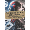 The Black Book of Capitalism: Global Manipulation and Human Exploitation