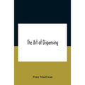 The Art Of Dispensing: A Treatise On The Methods And Processes Involved In Compounding Medical Prescriptions With Dictionaries Of Abbreviatio
