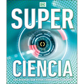 Super Ciencia (Super Science Encyclopedia): Los Avances Que Están Cambiando El Mundo