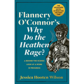 Flannery O'Connor's Why Do the Heathen Rage?: A Behind-The-Scenes Look at a Work in Progress