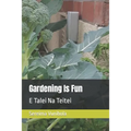 Gardening Is Fun: E Talei Na Teitei