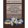 U.S. Supreme Court Transcripts of Record Ku-Klux Cases, The; Ex Parte Yarbrough