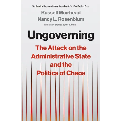 Ungoverning: The Attack on the Administrative State and the Politics of Chaos