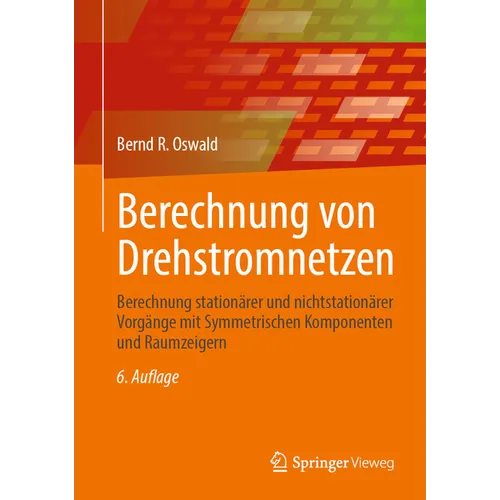 Berechnung Von Drehstromnetzen: Berechnung Stationärer Und Nichtstationärer Vorgänge Mit Symmetrischen Komponenten Und Raumzeigern