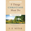 5 Things Christians Must Do: A Refreshing yet Challenging Look at Biblical Christian Living