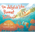 Do Jellyfish Like Peanut Butter?: Amazing Sea Creature Facts