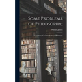 Some Problems of Philosophy;: a Beginning of an Introduction to Philosophy