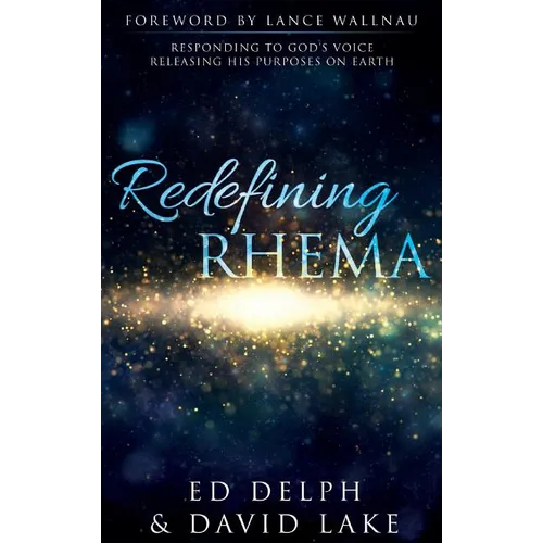 Redefining Rhema: Responding to God's Voice Releasing His Purposes on Earth Releasing His Purposes on Earth
