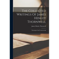 The Collected Writings Of James Henley Thornwell: Theological And Controversial