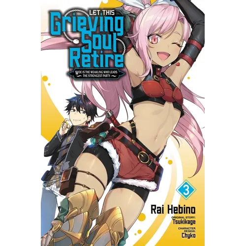 Let This Grieving Soul Retire, Vol. 3 (Manga): Woe Is the Weakling Who Leads the Strongest Party