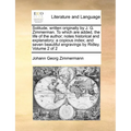 Solitude, Written Originally by J. G. Zimmerman. to Which Are Added, the Life of the Author; Notes Historical and Explanatory; A Copious Index; And Se