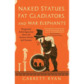 Naked Statues, Fat Gladiators, and War Elephants: Frequently Asked Questions about the Ancient Greeks and Romans