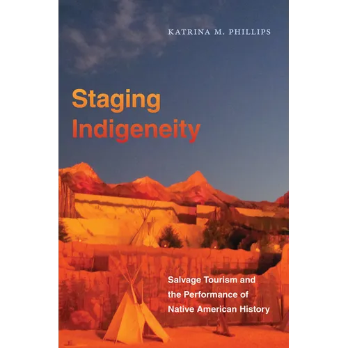 Staging Indigeneity: Salvage Tourism and the Performance of Native American History