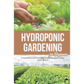 The Wonderful Hydroponic Gardening for Beginners: A Comprehensive Book on Starting a Vegetable Garden at Home