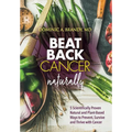 Beat Back Cancer Naturally: 5 Scientifically Proven Natural and Plant-Based Ways to Prevent, Survive and Thrive with Cancer