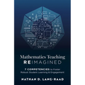 Mathematics Teaching Reimagined: Seven Competencies to Foster Robust Student Learning and Engagement (Use the CMC Framework for Deeper Mathematical Th