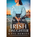 A New World for the Irish Daughter: An epic, gripping and heartbreaking historical fiction novel