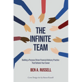 The Infinite Team: Building a Purpose-Driven Financial Advisory Practice That Outlasts Your Career