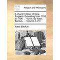 A Church History of New-England. Extending from 1783 to 1796. ... Vol.III. by Isaac Backus, ... Volume 3 of 3