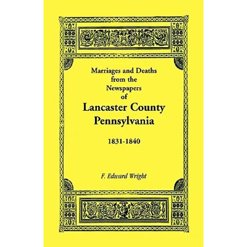 Marriages and Deaths in the Newspapers of Lancaster County, Pennsylvania, 1831-1840