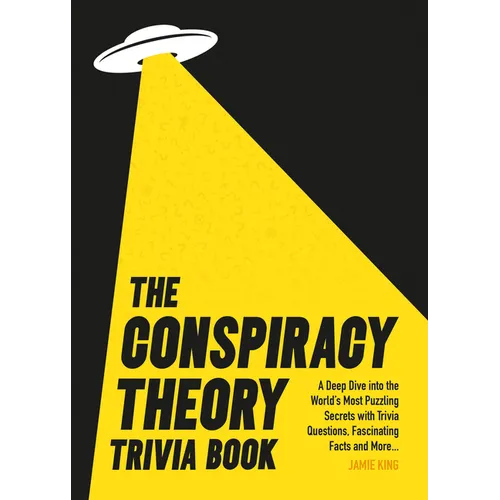 Conspiracy Theory Trivia Book: A Deep Dive Into the World's Most Puzzling Secrets with Trivia Questions, Fascinating Facts and More