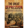 The Great Depression: An Enthralling Guide to the Worst Economic Downturn in the History of the Industrialized World