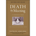 Death by Meeting: A Leadership Fable...about Solving the Most Painful Problem in Business