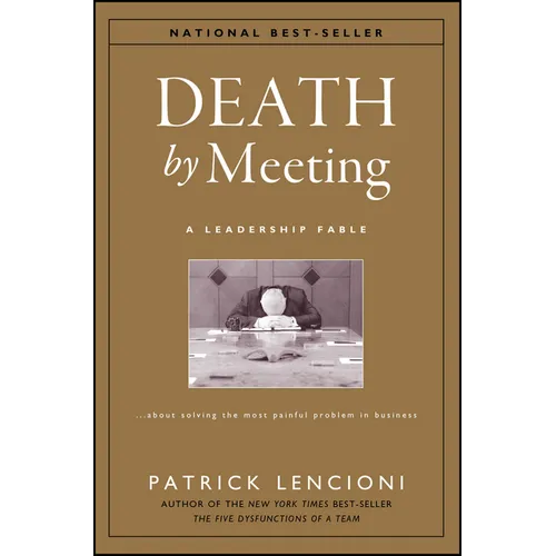 Death by Meeting: A Leadership Fable...about Solving the Most Painful Problem in Business