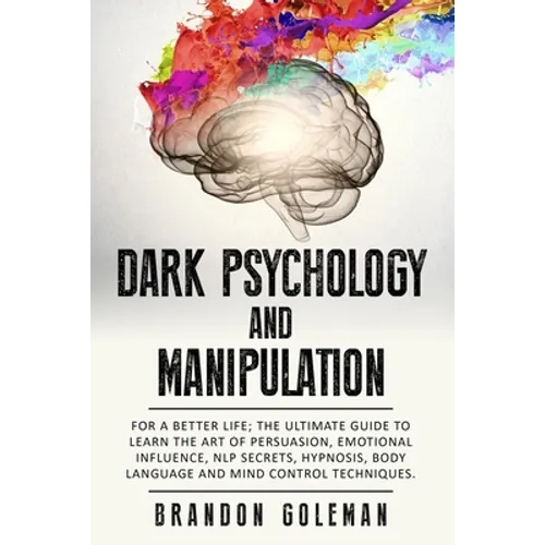 Dark Psychology and Manipulation: For a Better Life: The Ultimate Guide to Learning the Art of Persuasion, Emotional Influence, NLP Secrets, Hypnosis,