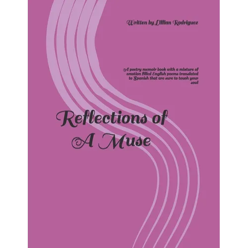 Reflections of A Muse: A poetry memoir book with a mixture of emotion filled English poems translated to Spanish that are sure to touch your soul