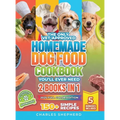 The Only Vet-Approved Homemade Dog Food Cookbook You'll Ever Need [2 Books In 1]: 150+ Simple, Allergy-Friendly Recipes for All Sizes and Ages That Im