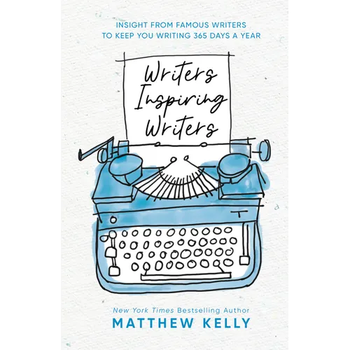 Writers Inspiring Writers: Insight from Famous Writers to Keep You Writing 365 Days a Year
