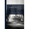 Vie du cardinal Guibert archeveque de Paris