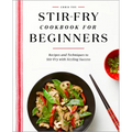 Stir-Fry Cookbook for Beginners: Recipes and Techniques to Stir-Fry with Sizzling Success