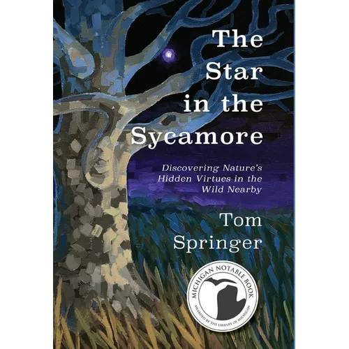 The Star in the Sycamore: Discovering Nature's Hidden Virtues in the Wild Nearby