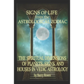 Signs of Life from the Astrological Zodiac: The Spiritual Dimensions of Planets, Signs, and Houses in Vedic Astrology