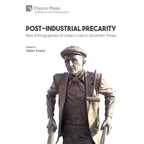 Post-Industrial Precarity: New Ethnographies of Urban Lives in Uncertain Times [Hardback, Premium Color]