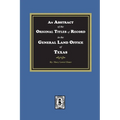 An Abstract of the Original Titles of Record in the General Land Office of Texas