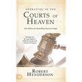 Operating in the Courts of Heaven (Revised and Expanded): Granting God the Legal Rights to Fulfill His Passion and Answer Our Prayers