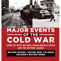 Major Events of the Cold War Conflict with Vietnam, Cuban Missile Crisis and the Sputnik Launch Military History History Book 7th Grade Children's Mil