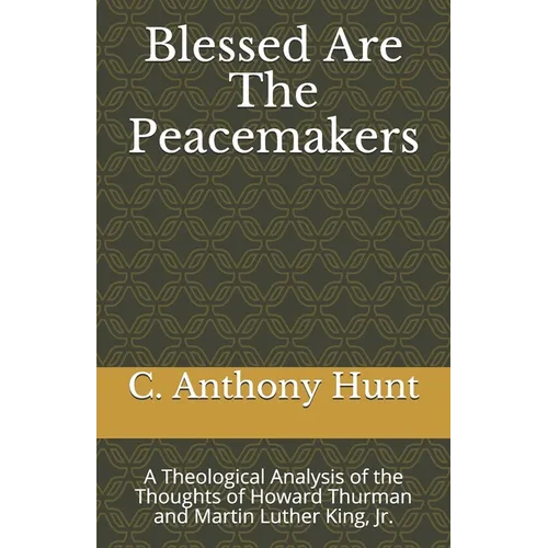 Blessed Are The Peacemakers: A Theological Analysis of the Thoughts of Howard Thurman and Martin Luther King, Jr.