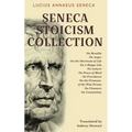 Seneca Stoicism Collection: On Benefits, On Anger, On the Shortness of Life, On a Happy Life, On Leisure, On Peace of Mind, On Providence, On the Firm