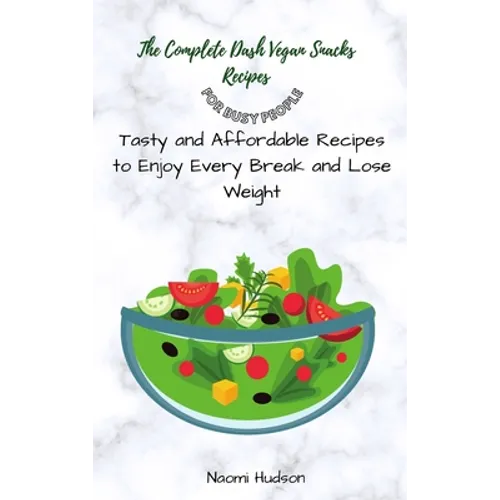 The Complete Dash Vegan Snacks Recipes for Busy People: Tasty and Affordable Recipes to Enjoy Every Break and Lose Weight