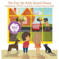 The Day My Kids Stayed Home: Explaining COVID-19 and the Corona Virus to Your Kids