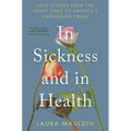 In Sickness and in Health: Love Stories from the Front Lines of America's Caregiving Crisis