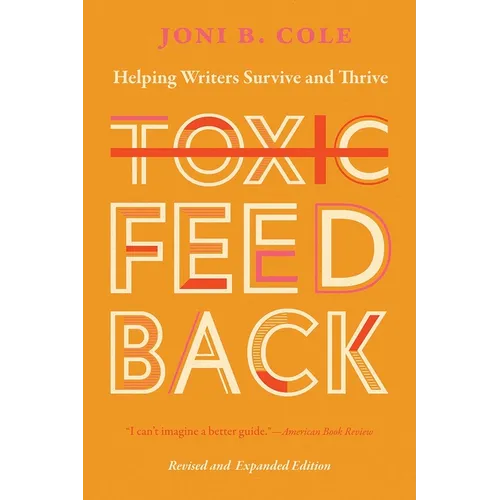 Toxic Feedback: Helping Writers Survive and Thrive, Revised and Expanded Edition